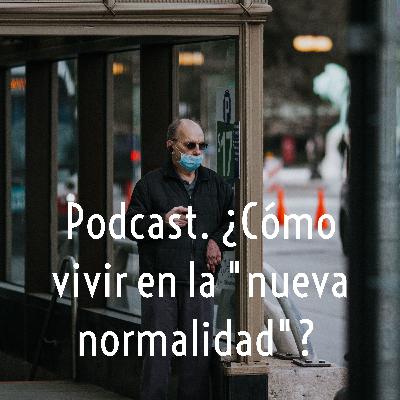 PODCAST.? Cómo vivir en la nueva normalidad?
