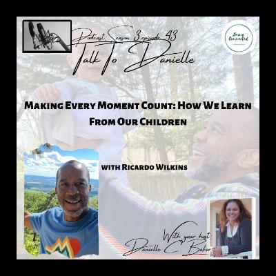 Making Every Moment Count: How We Learn From Our Children with Ricardo Wilkins Making Every Moment Count: How We Learn From Our Children with Ricardo Wilkins