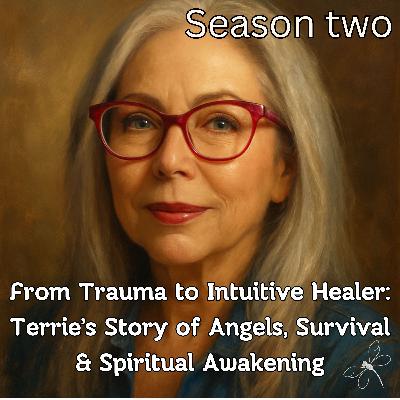From Trauma to Intuitive Healer- Terrie’s Story of Angels, Survival & Spiritual Awakening