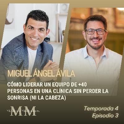 4x03 Miguel Ángel Ávila: Cómo liderar un equipo de +40 personas en una clínica sin perder la sonrisa (ni la cabeza)