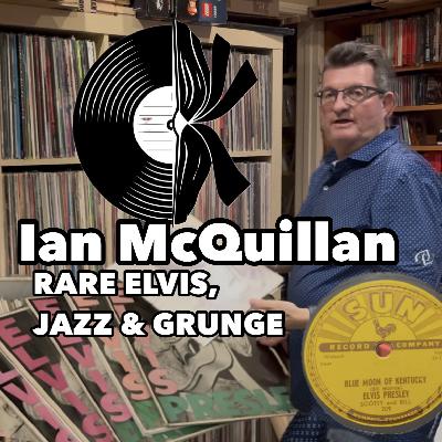 Ian McQuillan on Elvis, Grunge and A Lifetime Collecting Music