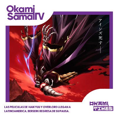 ¡Las peliculas de Haikyuu y overlord llegan a latinoamerica! ¡Berserk regresa de su pausa!