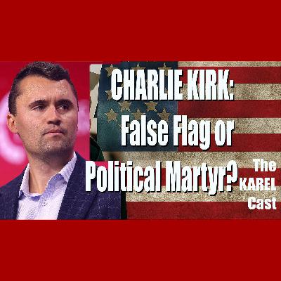 Charlie Kirk: Martyr or Sacrificial Lamb? | Karel Cast 25-122