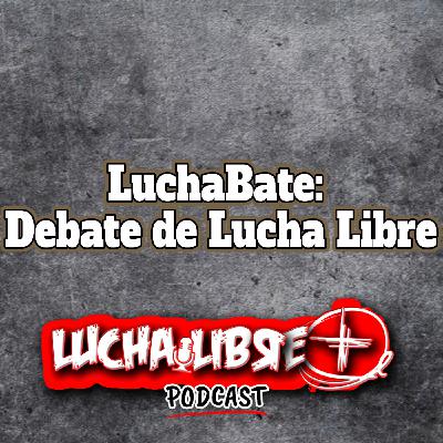 LuchaBate: Debate sobre Lucha Libre LuchaBate: Debate sobre Lucha Libre