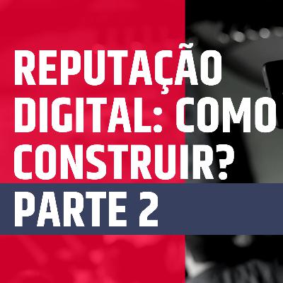 O que é reputação Digital - Parte 2: como construir?
