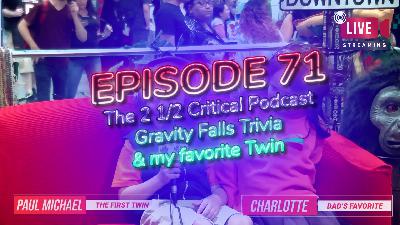The Two Critical Podcast Episode 71. The 2 1/2 Critical Podcast. Gravity Falls Trivia and My Favorite Twin. The Two Critical Podcast Episode 71. The 2 1/2 Critical Podcast. Gravity Falls Trivia and My Favorite Twin.