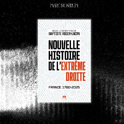 Baptiste Roger-Lacan - Nouvelle histoire de l’extrême droite. France 1780-2025