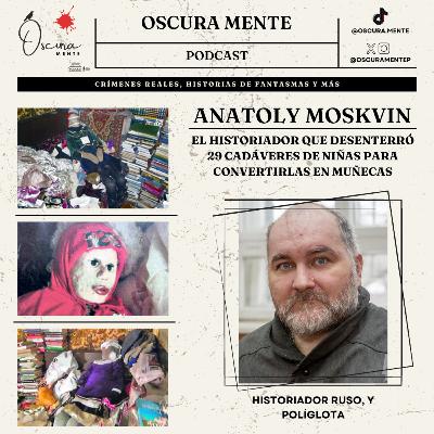 EP 19 - Las desenterraba para convertirlas en muñecas - Anatoly Moskvin