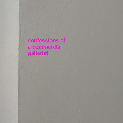 Confessions of a Commercial Gallerist