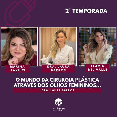 O mundo da cirurgia plástica através dos olhos femininos... Feat. Dra. Laura Barros - PodCast O Código da Beleza