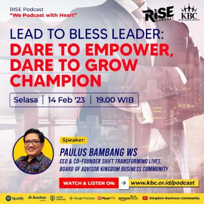 KBC RISE PODCAST | “LEAD TO BLESS LEADER: DARE TO EMPOWER, DARE TO GROW CHAMPION!”