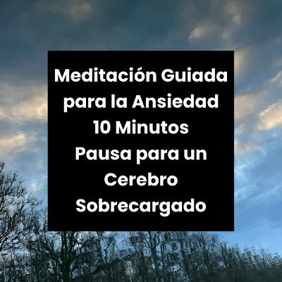 Meditación Guiada para la Ansiedad: Pausa para un Cerebro Sobrecargado | 10 Minutos Meditación Guiada para la Ansiedad: Pausa para un Cerebro Sobrecargado | 10 Minutos