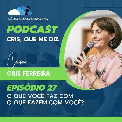 O que Você Faz com o que Fazem com Você? - CRIS, QUE ME DIZ #027 O que Você Faz com o que Fazem com Você? - CRIS, QUE ME DIZ #027
