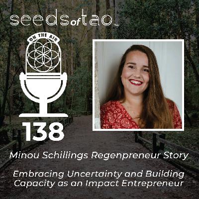 138: Minou Schillings Regenpreneur Story - Embracing Uncertainty and Building Capacity as an Impact Entrepreneur