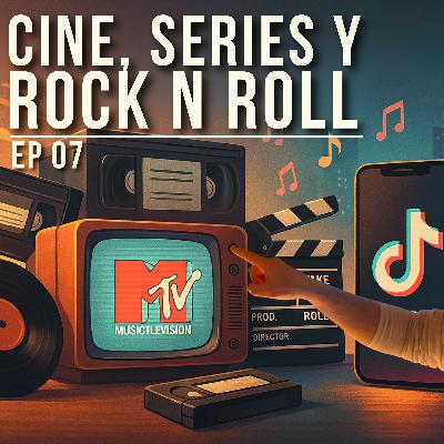 EP 07 | Cine, series y rock n’ roll: Del MTV al TikTok