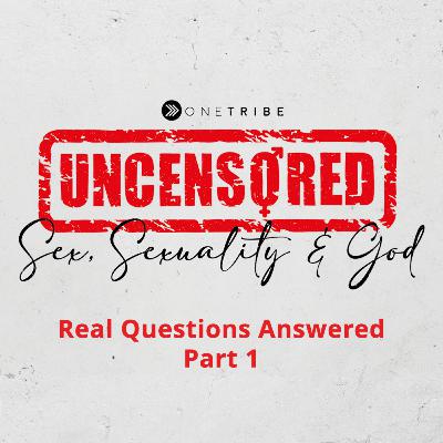 Sex, Shame & Scripture - Real Questions Answered Part 1 - Uncensored