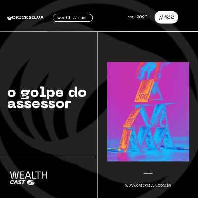 #133 - O assessor de investimentos que deu um golpe multimilionário!