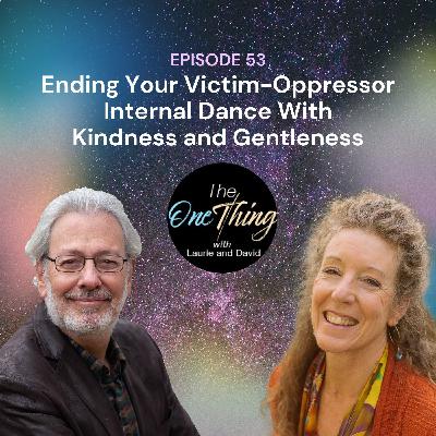 Episode 53: Ending Your Victim-Oppressor Dance With Kindness and Gentleness Episode 53: Ending Your Victim-Oppressor Dance With Kindness and Gentleness