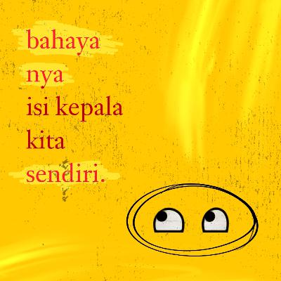 bahaya nya isi kepala kita sendiri