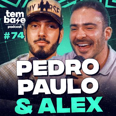 PEDRO PAULO E ALEX - Tem Base Podcast #074