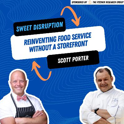 Sweet Disruption: Scott Porter on Reinventing Food Service Without a Storefront Sweet Disruption: Scott Porter on Reinventing Food Service Without a Storefront