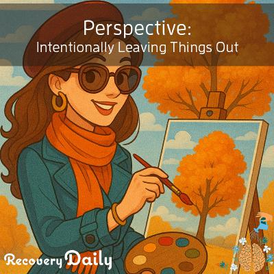 Perspective: Intentionally Leaving Things Out