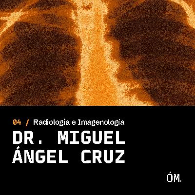 EP 04 Dr. Miguel Ángel Cruz [Radiología e Imagenología]