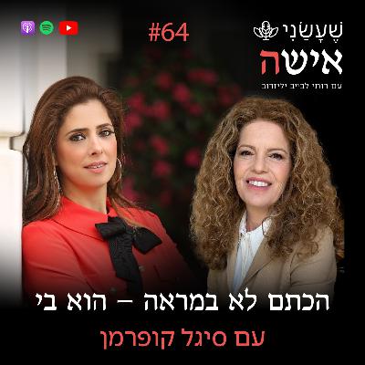 פרק 64 - הכתם לא במראה – הוא בי עם סיגל קופרמן