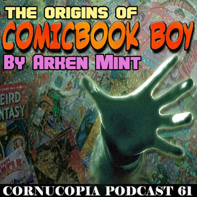 Cornucopia Radio Podcast 61: The Origins of Comic-Book Boy Cornucopia Radio Podcast 61: The Origins of Comic-Book Boy