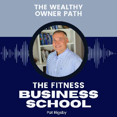 Fitness Business School - 652 - The Wealthy Owner Path Fitness Business School - 652 - The Wealthy Owner Path