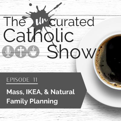 11 | Mass, IKEA, & Natural Family Planning 11 | Mass, IKEA, & Natural Family Planning
