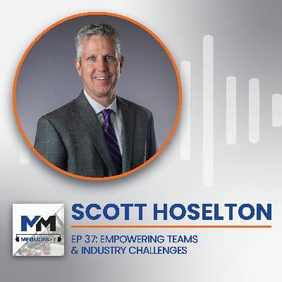 EP 37: Scott Hoselton: Empowering Teams & Industry Challenges EP 37: Scott Hoselton: Empowering Teams & Industry Challenges