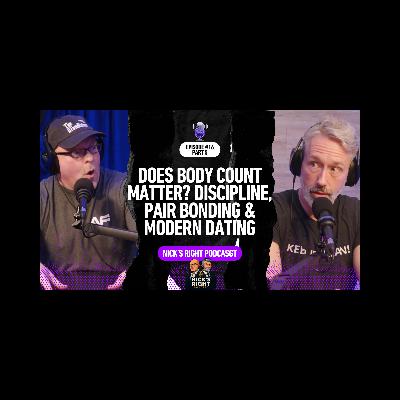 Does Body Count Matter? Discipline, Pair Bonding & Modern Dating — Nick’s Right Podcast Ep. 16 Part 5