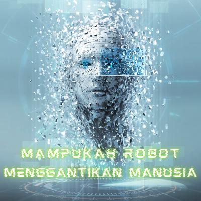 Ep 248. Mampukah Robot Menggantikan Manusia?