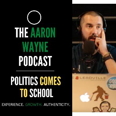 Politics Comes to School || Aaron Wayne Podcast 44 Politics Comes to School || Aaron Wayne Podcast 44