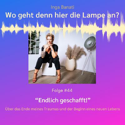 #44 "Endlich geschafft!" - Über das Ende meines Traumas und der Beginn eines neuen Lebens