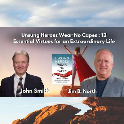 Unsung Heroes Wear No Capes: 12 Essential Virtues for an Extraordinary Life with Jim B. North
