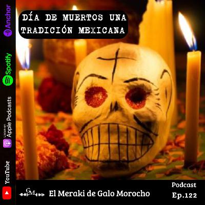 DÍA DE MUERTOS UNA TRADICIÓN MEXICANA EPISODIO #122