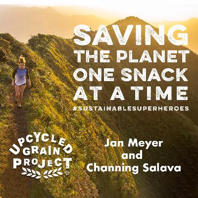 #22 Saving the Planet one snack at a time - with Jan Meyers and Channing Salava of Upcycled Grain Project