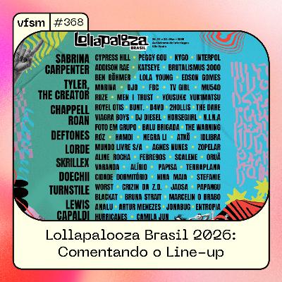 VFSM #368 - Lollapalooza Brasil 2026: Comentando o Line-Up