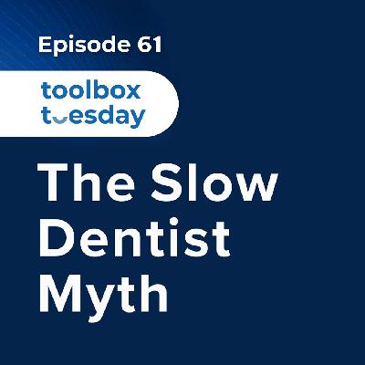 Episode 61: Toolbox Tuesday - The Slow Dentist Myth