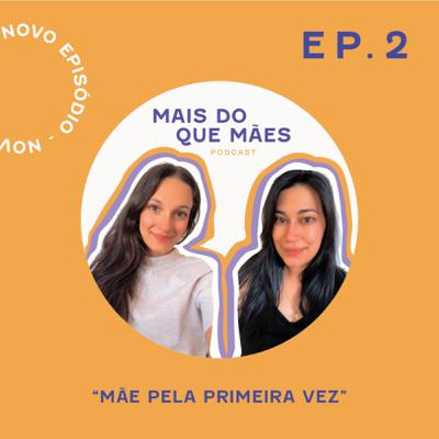 EP.2 - Mães de Primeira Viagem