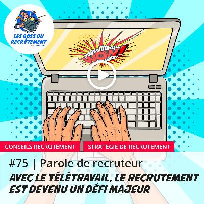 #75 Avec le travail à distance, le recrutement est devenu un défi majeur | Parole de recruteur
