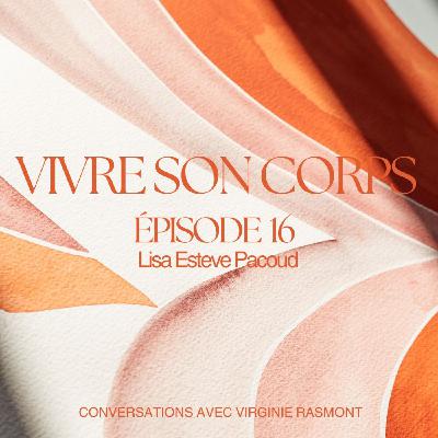 Épisode 16: Lisa Esteve Pacoud « Durant mes TCA, mon corps ne m’appartenait plus, je voulais rentrer dans un moule pour être validée »