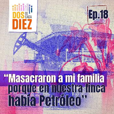 “Masacraron a mi familia porque en nuestra finca había petróleo”