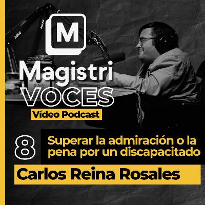 #8 | Cómo superar la pena o admiración por un discapacitado | Carlos Reina Rosales | Magistri Voces