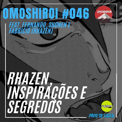 Omoshiroi #046 – Rhazen, inspirações e segredos (Feat. Fernando Huegas e equipe Rhazen)