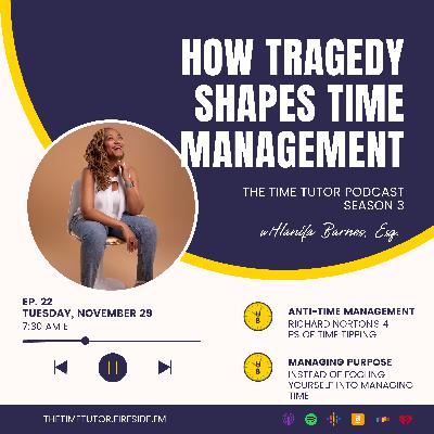 22: How Tragedy Shapes Time Management 22: How Tragedy Shapes Time Management