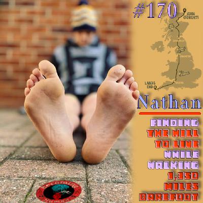 #170 | Nathan: Finding The Will To Live While Walking 1,350 Miles Barefoot