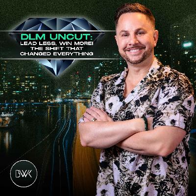 DLM Uncut: Lead Less, Win More! The Shift That Changed Everything